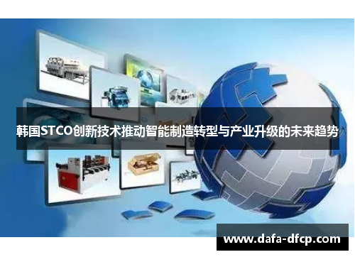韩国STCO创新技术推动智能制造转型与产业升级的未来趋势