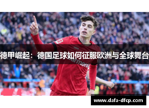德甲崛起：德国足球如何征服欧洲与全球舞台
