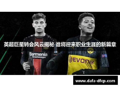 英超巨星转会风云揭秘 谁将迎来职业生涯的新篇章