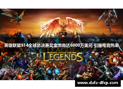 英雄联盟S14全球总决赛奖金池高达6000万美元 引爆电竞热潮