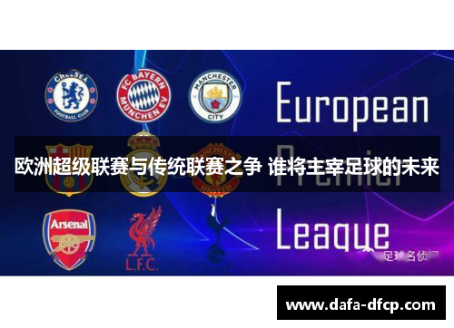 欧洲超级联赛与传统联赛之争 谁将主宰足球的未来