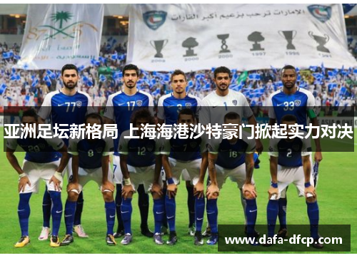 亚洲足坛新格局 上海海港沙特豪门掀起实力对决