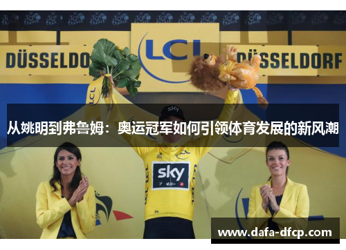 从姚明到弗鲁姆：奥运冠军如何引领体育发展的新风潮