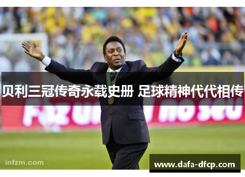 贝利三冠传奇永载史册 足球精神代代相传