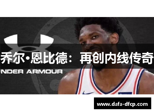 乔尔·恩比德：再创内线传奇