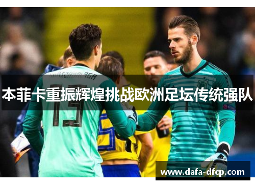 本菲卡重振辉煌挑战欧洲足坛传统强队