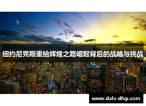 纽约尼克斯重拾辉煌之路崛起背后的战略与挑战