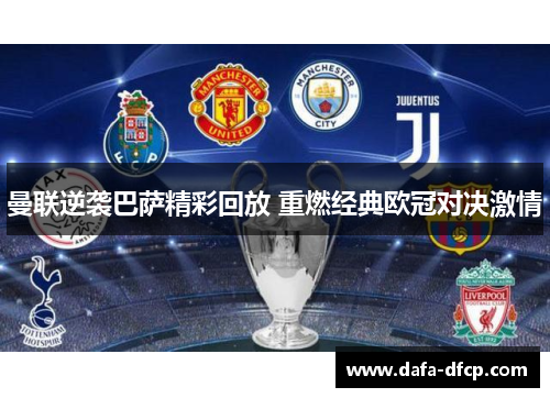 曼联逆袭巴萨精彩回放 重燃经典欧冠对决激情