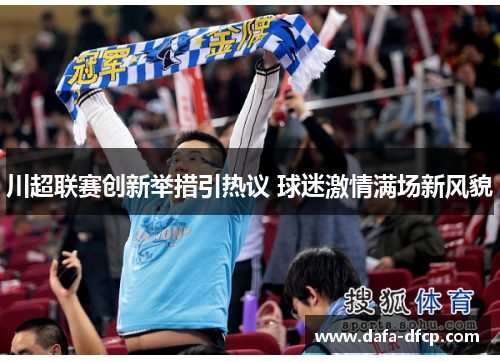 川超联赛创新举措引热议 球迷激情满场新风貌