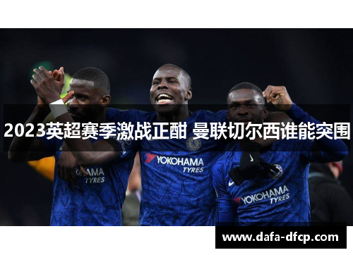 2023英超赛季激战正酣 曼联切尔西谁能突围