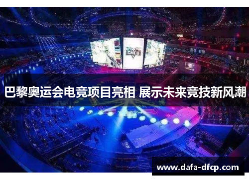 巴黎奥运会电竞项目亮相 展示未来竞技新风潮